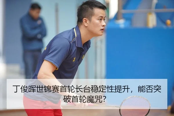 丁俊晖世锦赛首轮长台稳定性提升，能否突破首轮魔咒？