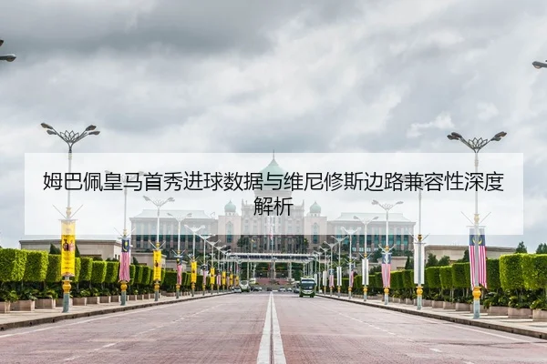 姆巴佩皇马首秀进球数据与维尼修斯边路兼容性深度解析