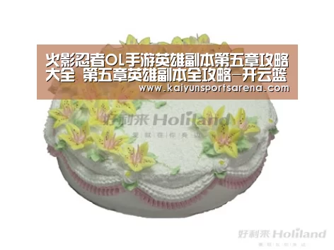 火影忍者OL手游英雄副本第五章攻略大全 第五章英雄副本全攻略-开云篮球(图3) 开云下载