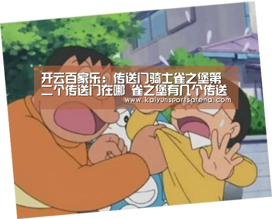 开云百家乐:传送门骑士雀之堡第二个传送门在哪 雀之堡有几个传送门(图1) 开云下载